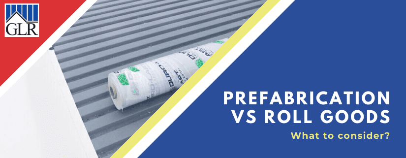 Prefabrication vs Roll Goods